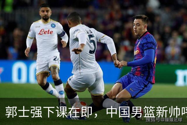 郭士强下课在即，中国男篮新帅呼声最高的三位本土教头