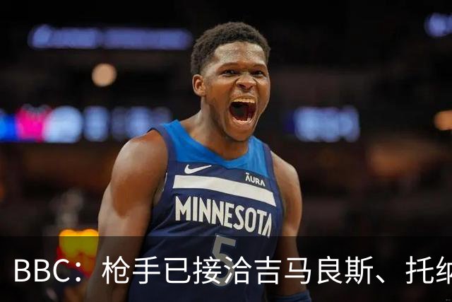 BBC：枪手已接洽吉马良斯、托纳利但尚未报价，只想要1名顶级中场